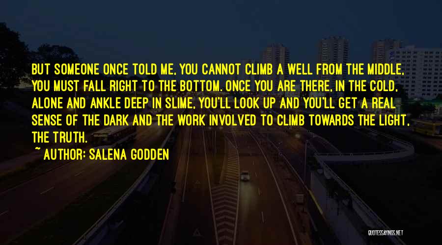 Salena Godden Quotes: But Someone Once Told Me, You Cannot Climb A Well From The Middle, You Must Fall Right To The Bottom.