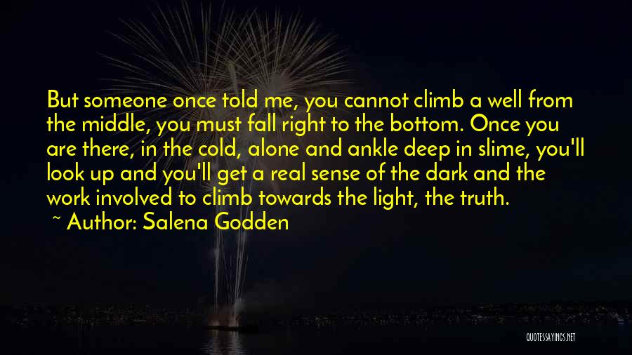 Salena Godden Quotes: But Someone Once Told Me, You Cannot Climb A Well From The Middle, You Must Fall Right To The Bottom.