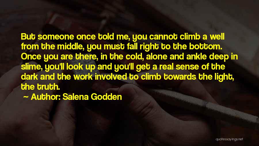 Salena Godden Quotes: But Someone Once Told Me, You Cannot Climb A Well From The Middle, You Must Fall Right To The Bottom.