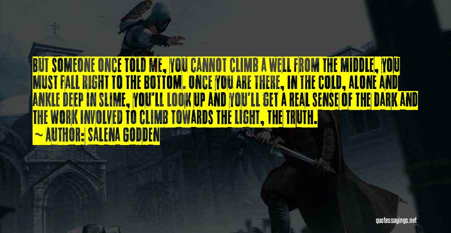 Salena Godden Quotes: But Someone Once Told Me, You Cannot Climb A Well From The Middle, You Must Fall Right To The Bottom.