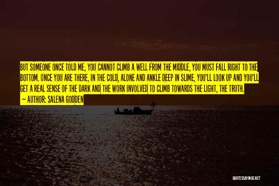 Salena Godden Quotes: But Someone Once Told Me, You Cannot Climb A Well From The Middle, You Must Fall Right To The Bottom.