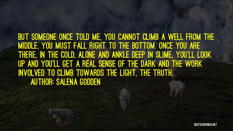 Salena Godden Quotes: But Someone Once Told Me, You Cannot Climb A Well From The Middle, You Must Fall Right To The Bottom.