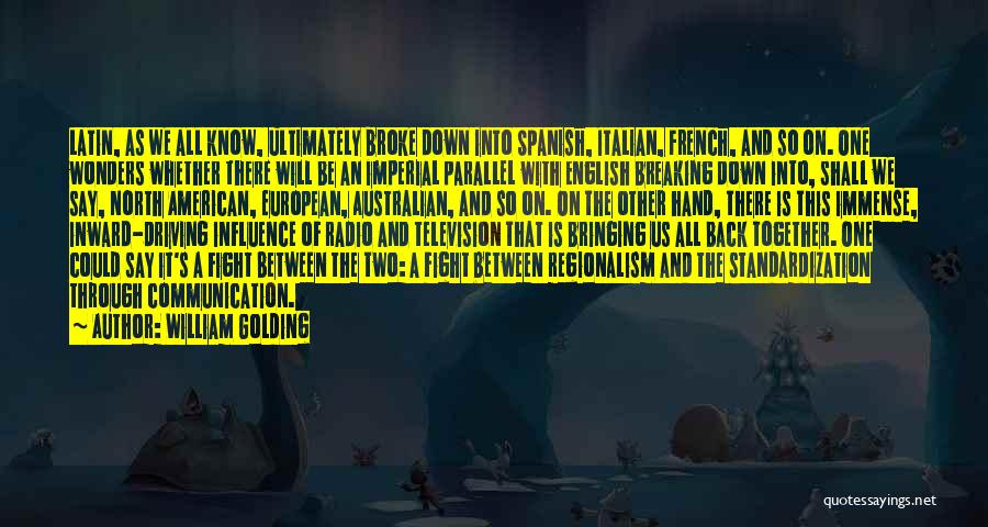 William Golding Quotes: Latin, As We All Know, Ultimately Broke Down Into Spanish, Italian, French, And So On. One Wonders Whether There Will