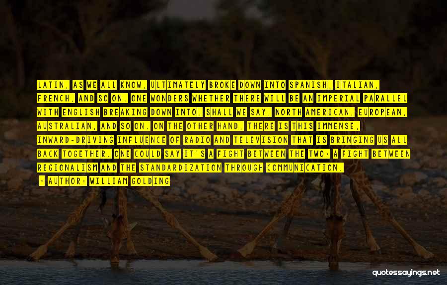 William Golding Quotes: Latin, As We All Know, Ultimately Broke Down Into Spanish, Italian, French, And So On. One Wonders Whether There Will
