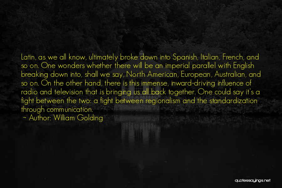 William Golding Quotes: Latin, As We All Know, Ultimately Broke Down Into Spanish, Italian, French, And So On. One Wonders Whether There Will