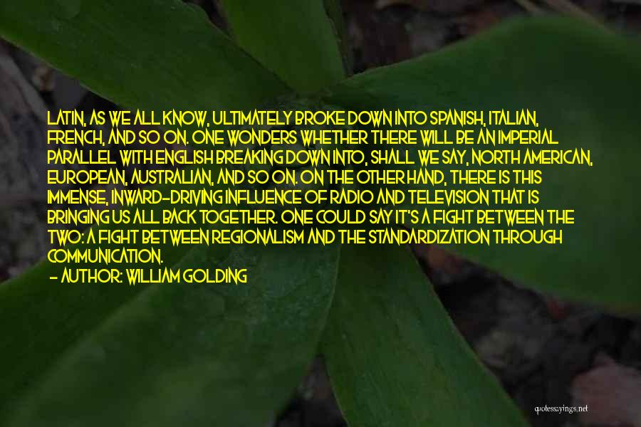 William Golding Quotes: Latin, As We All Know, Ultimately Broke Down Into Spanish, Italian, French, And So On. One Wonders Whether There Will