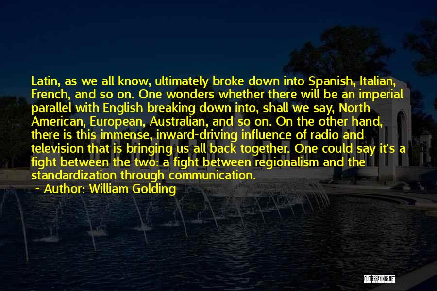 William Golding Quotes: Latin, As We All Know, Ultimately Broke Down Into Spanish, Italian, French, And So On. One Wonders Whether There Will