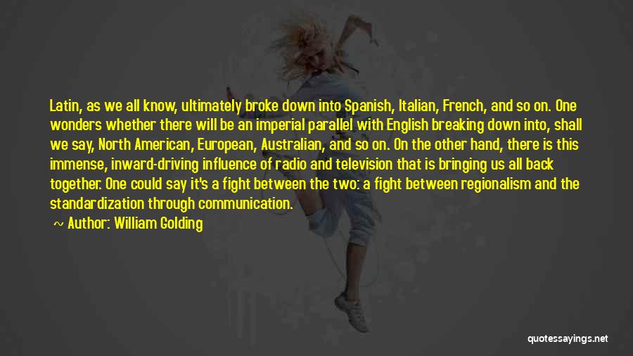 William Golding Quotes: Latin, As We All Know, Ultimately Broke Down Into Spanish, Italian, French, And So On. One Wonders Whether There Will