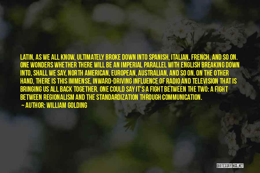 William Golding Quotes: Latin, As We All Know, Ultimately Broke Down Into Spanish, Italian, French, And So On. One Wonders Whether There Will