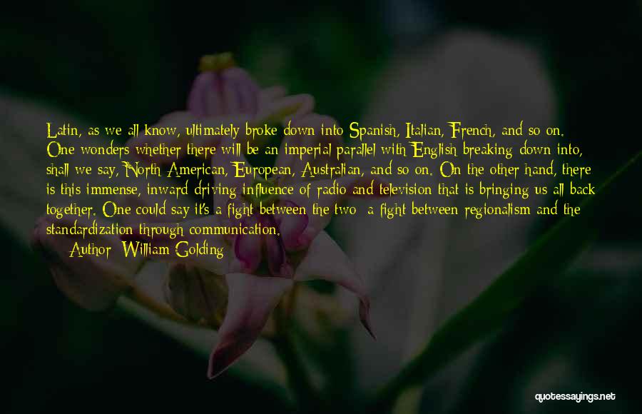 William Golding Quotes: Latin, As We All Know, Ultimately Broke Down Into Spanish, Italian, French, And So On. One Wonders Whether There Will