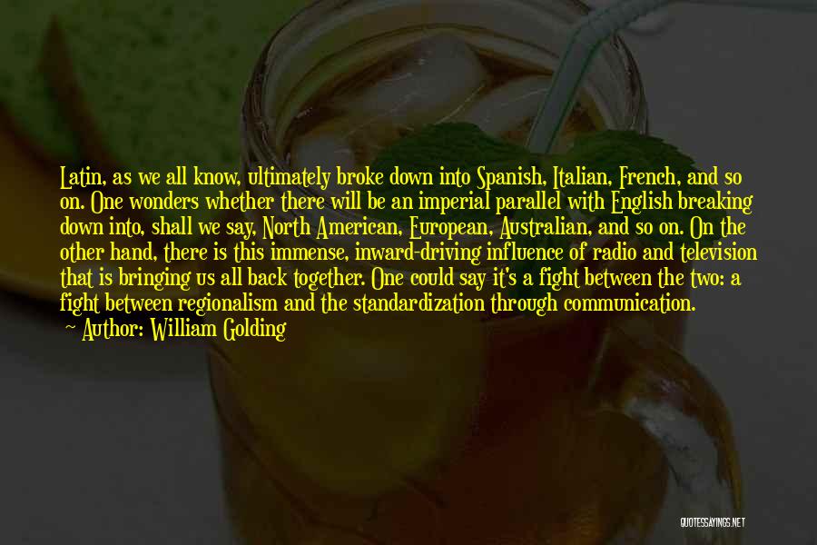 William Golding Quotes: Latin, As We All Know, Ultimately Broke Down Into Spanish, Italian, French, And So On. One Wonders Whether There Will