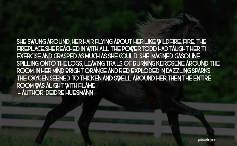 Deidre Huesmann Quotes: She Swung Around, Her Hair Flying About Her Like Wildfire. Fire. The Fireplace.she Reached In With All The Power Todd