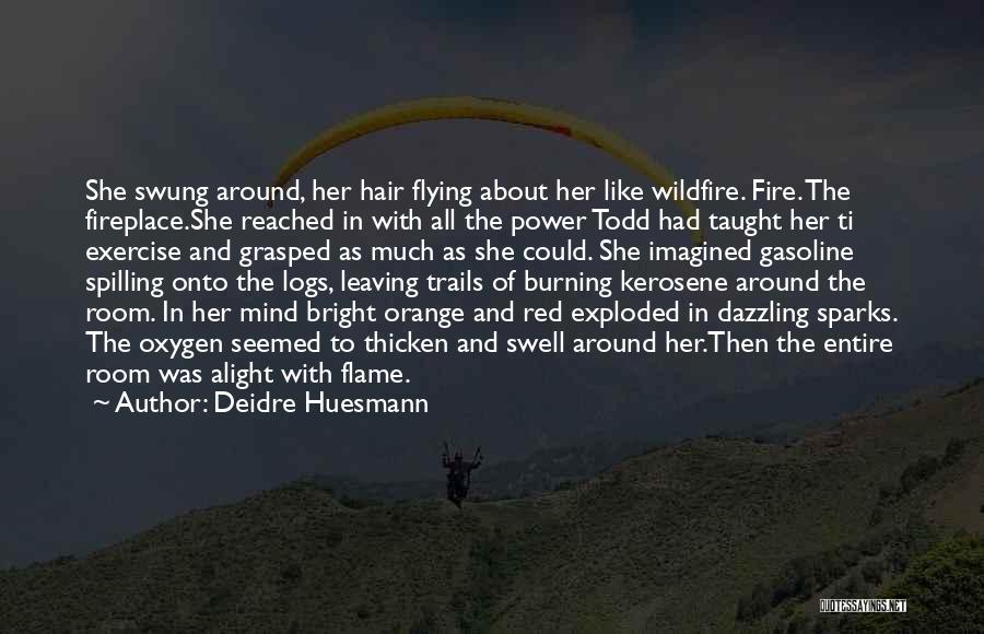 Deidre Huesmann Quotes: She Swung Around, Her Hair Flying About Her Like Wildfire. Fire. The Fireplace.she Reached In With All The Power Todd