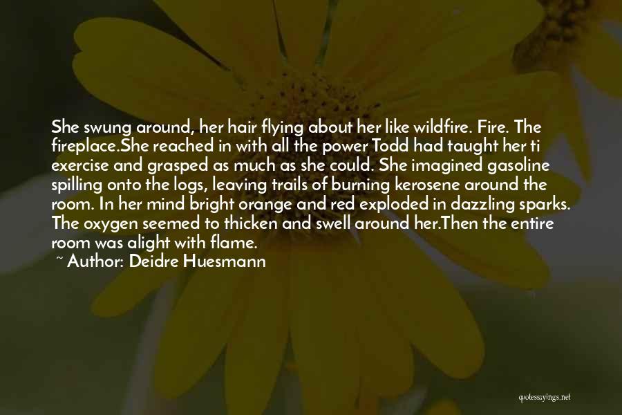 Deidre Huesmann Quotes: She Swung Around, Her Hair Flying About Her Like Wildfire. Fire. The Fireplace.she Reached In With All The Power Todd