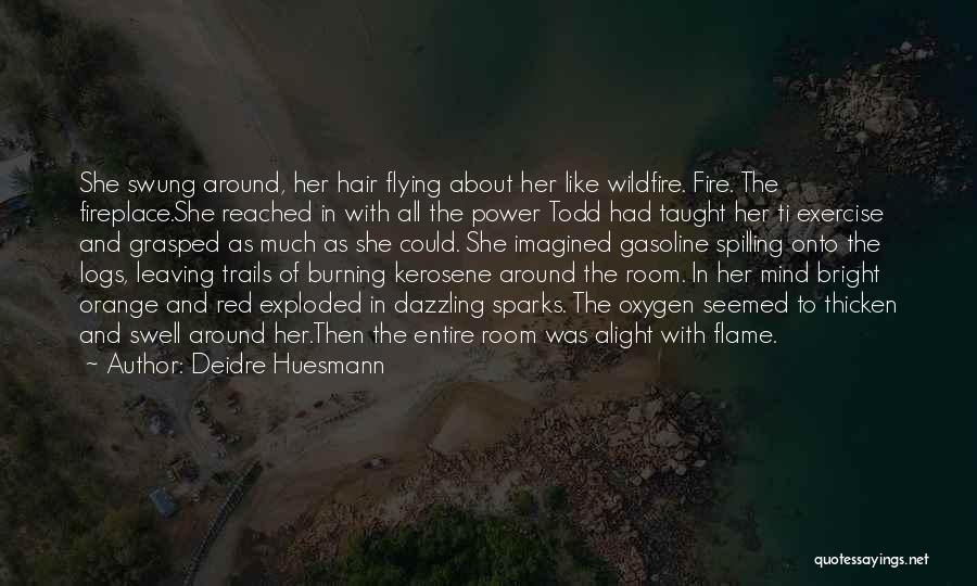 Deidre Huesmann Quotes: She Swung Around, Her Hair Flying About Her Like Wildfire. Fire. The Fireplace.she Reached In With All The Power Todd