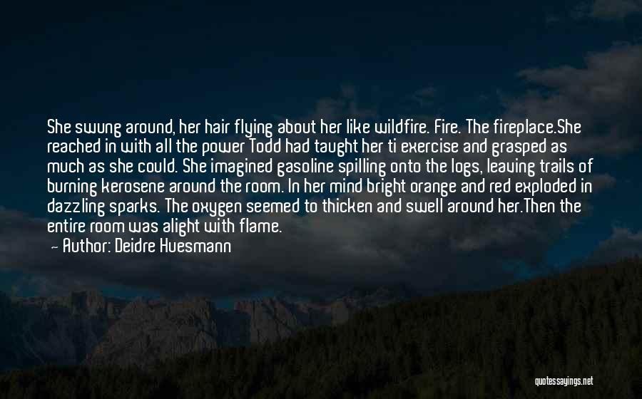 Deidre Huesmann Quotes: She Swung Around, Her Hair Flying About Her Like Wildfire. Fire. The Fireplace.she Reached In With All The Power Todd