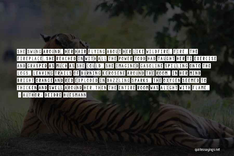 Deidre Huesmann Quotes: She Swung Around, Her Hair Flying About Her Like Wildfire. Fire. The Fireplace.she Reached In With All The Power Todd