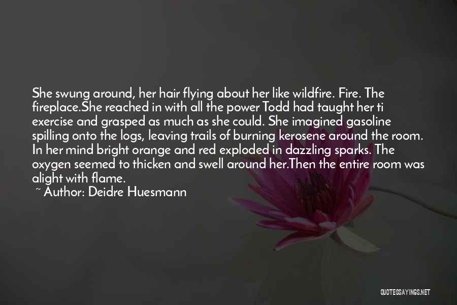 Deidre Huesmann Quotes: She Swung Around, Her Hair Flying About Her Like Wildfire. Fire. The Fireplace.she Reached In With All The Power Todd