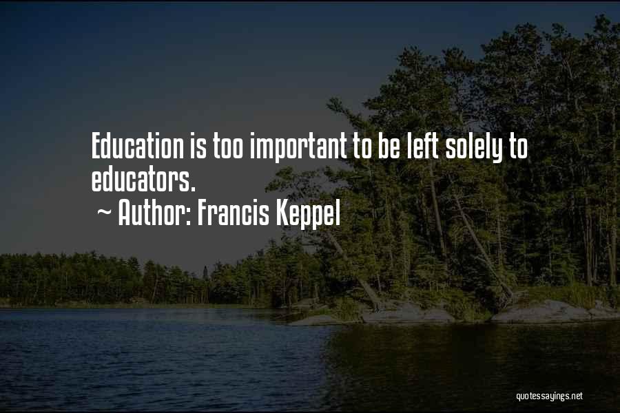 Francis Keppel Quotes: Education Is Too Important To Be Left Solely To Educators.