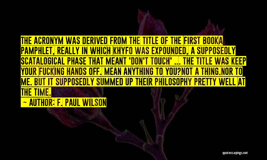 F. Paul Wilson Quotes: The Acronym Was Derived From The Title Of The First Booka Pamphlet, Really In Which Khyfo Was Expounded, A Supposedly