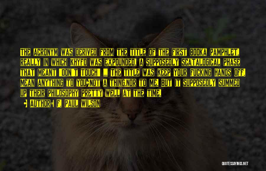 F. Paul Wilson Quotes: The Acronym Was Derived From The Title Of The First Booka Pamphlet, Really In Which Khyfo Was Expounded, A Supposedly