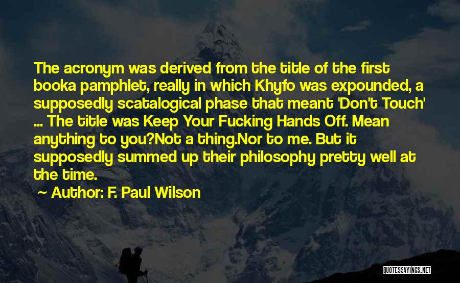 F. Paul Wilson Quotes: The Acronym Was Derived From The Title Of The First Booka Pamphlet, Really In Which Khyfo Was Expounded, A Supposedly