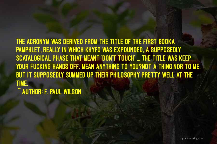 F. Paul Wilson Quotes: The Acronym Was Derived From The Title Of The First Booka Pamphlet, Really In Which Khyfo Was Expounded, A Supposedly