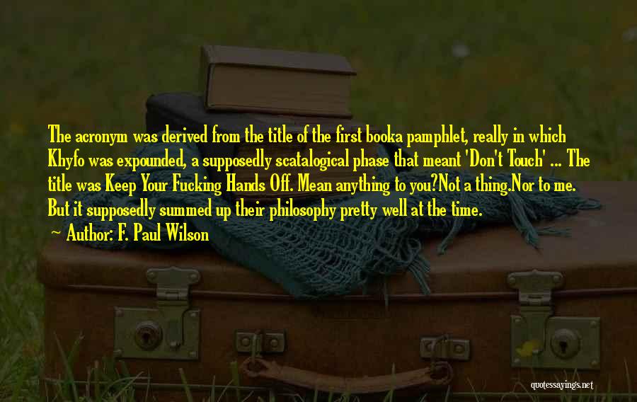 F. Paul Wilson Quotes: The Acronym Was Derived From The Title Of The First Booka Pamphlet, Really In Which Khyfo Was Expounded, A Supposedly