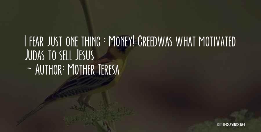 Mother Teresa Quotes: I Fear Just One Thing : Money! Greedwas What Motivated Judas To Sell Jesus