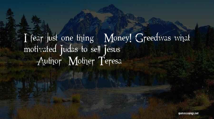 Mother Teresa Quotes: I Fear Just One Thing : Money! Greedwas What Motivated Judas To Sell Jesus