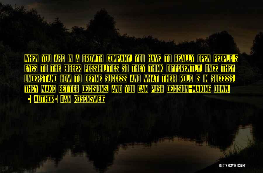 Dan Rosensweig Quotes: When You Are In A Growth Company, You Have To Really Open People's Eyes To The Bigger Possibilities So They