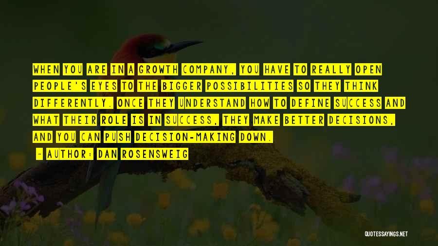 Dan Rosensweig Quotes: When You Are In A Growth Company, You Have To Really Open People's Eyes To The Bigger Possibilities So They