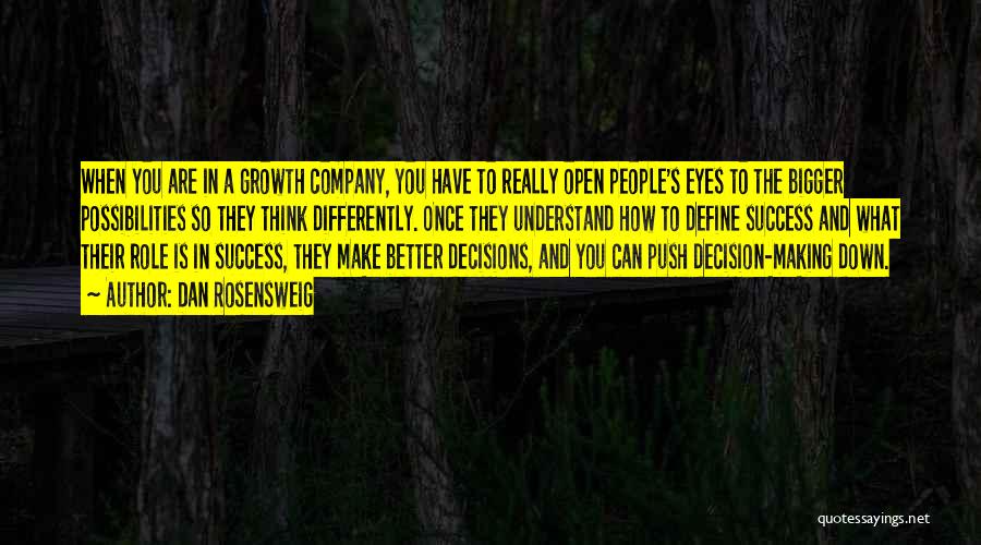 Dan Rosensweig Quotes: When You Are In A Growth Company, You Have To Really Open People's Eyes To The Bigger Possibilities So They