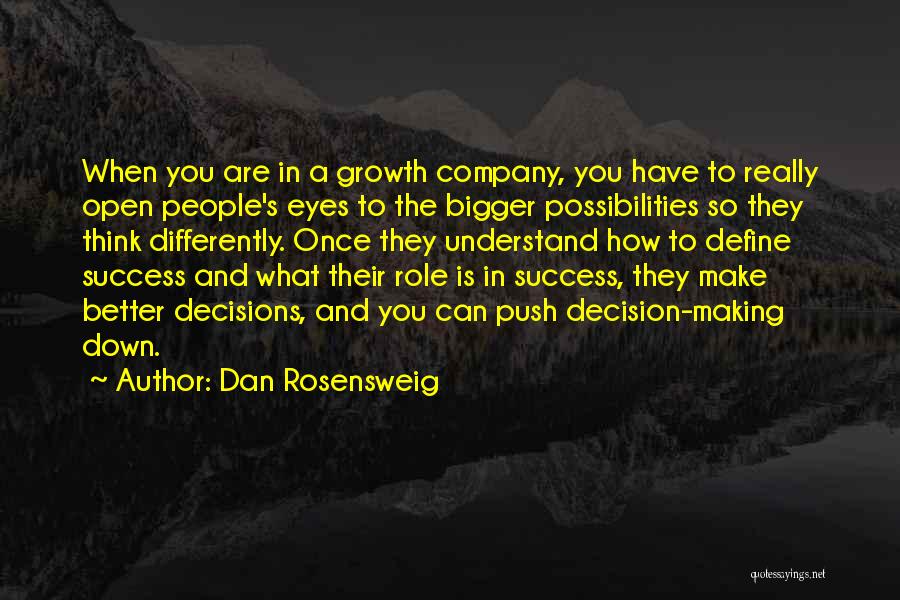 Dan Rosensweig Quotes: When You Are In A Growth Company, You Have To Really Open People's Eyes To The Bigger Possibilities So They