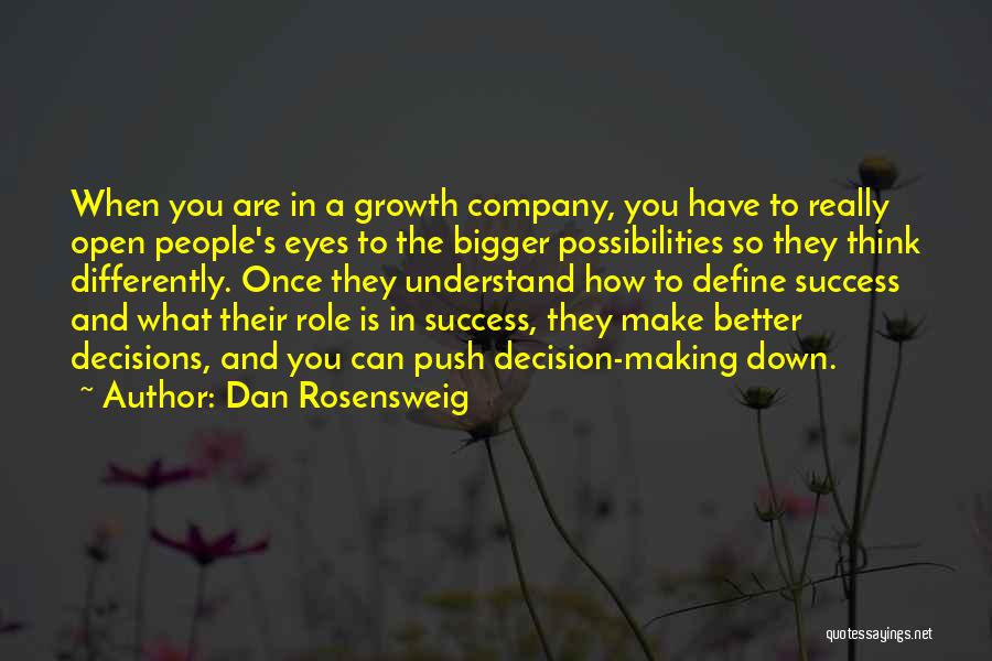 Dan Rosensweig Quotes: When You Are In A Growth Company, You Have To Really Open People's Eyes To The Bigger Possibilities So They