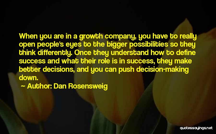 Dan Rosensweig Quotes: When You Are In A Growth Company, You Have To Really Open People's Eyes To The Bigger Possibilities So They