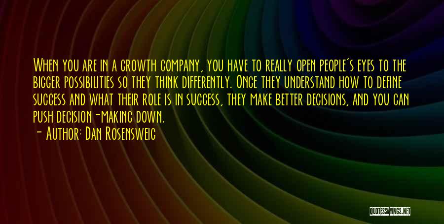 Dan Rosensweig Quotes: When You Are In A Growth Company, You Have To Really Open People's Eyes To The Bigger Possibilities So They