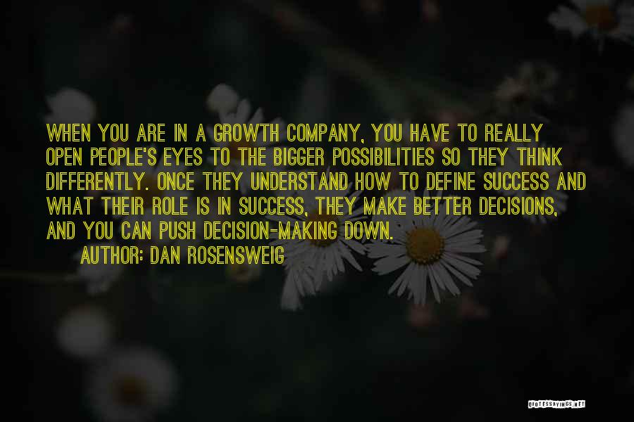 Dan Rosensweig Quotes: When You Are In A Growth Company, You Have To Really Open People's Eyes To The Bigger Possibilities So They