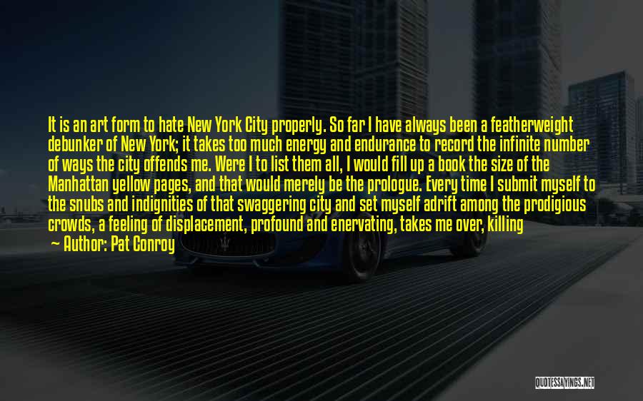 Pat Conroy Quotes: It Is An Art Form To Hate New York City Properly. So Far I Have Always Been A Featherweight Debunker