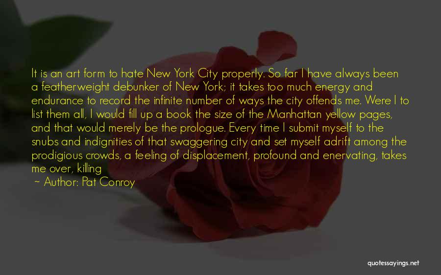 Pat Conroy Quotes: It Is An Art Form To Hate New York City Properly. So Far I Have Always Been A Featherweight Debunker