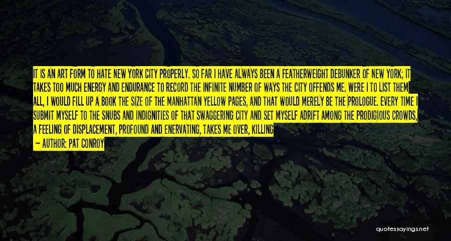 Pat Conroy Quotes: It Is An Art Form To Hate New York City Properly. So Far I Have Always Been A Featherweight Debunker