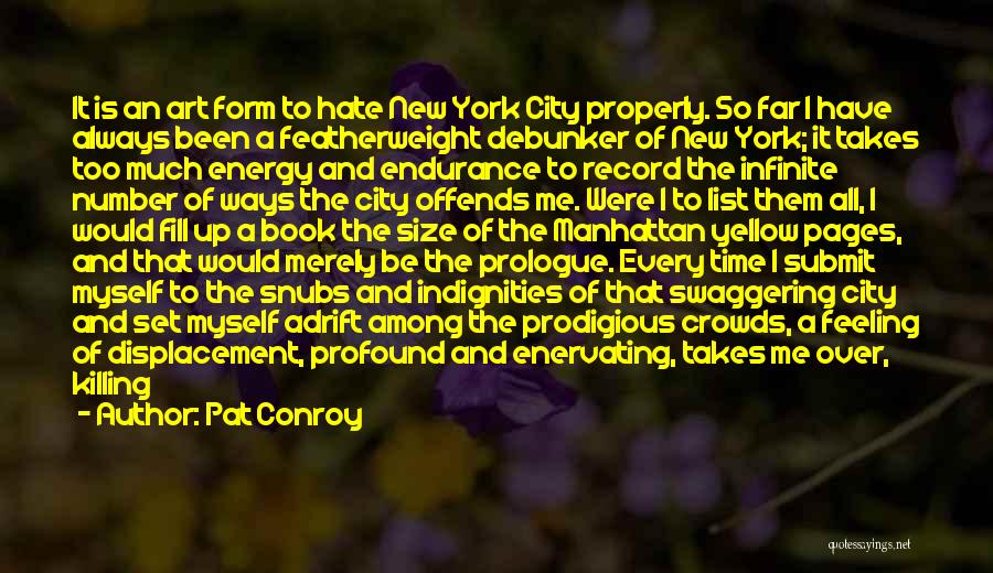 Pat Conroy Quotes: It Is An Art Form To Hate New York City Properly. So Far I Have Always Been A Featherweight Debunker