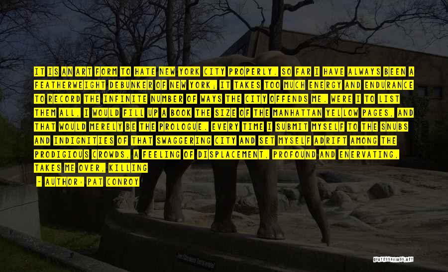 Pat Conroy Quotes: It Is An Art Form To Hate New York City Properly. So Far I Have Always Been A Featherweight Debunker