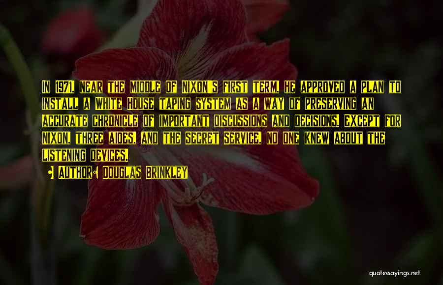 Douglas Brinkley Quotes: In 1971, Near The Middle Of Nixon's First Term, He Approved A Plan To Install A White House Taping System