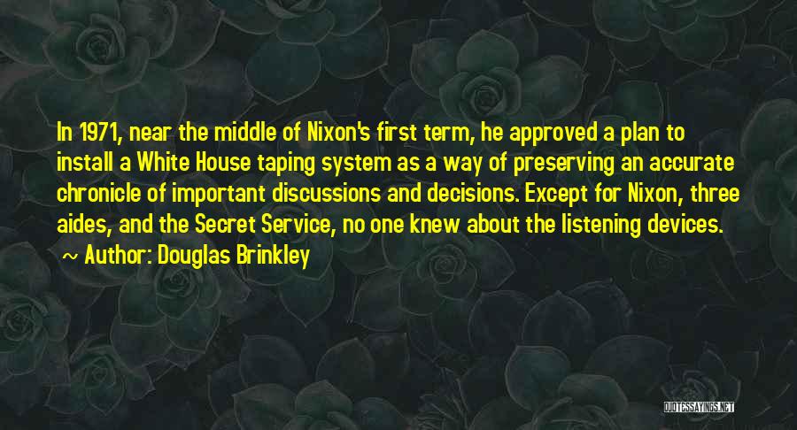 Douglas Brinkley Quotes: In 1971, Near The Middle Of Nixon's First Term, He Approved A Plan To Install A White House Taping System