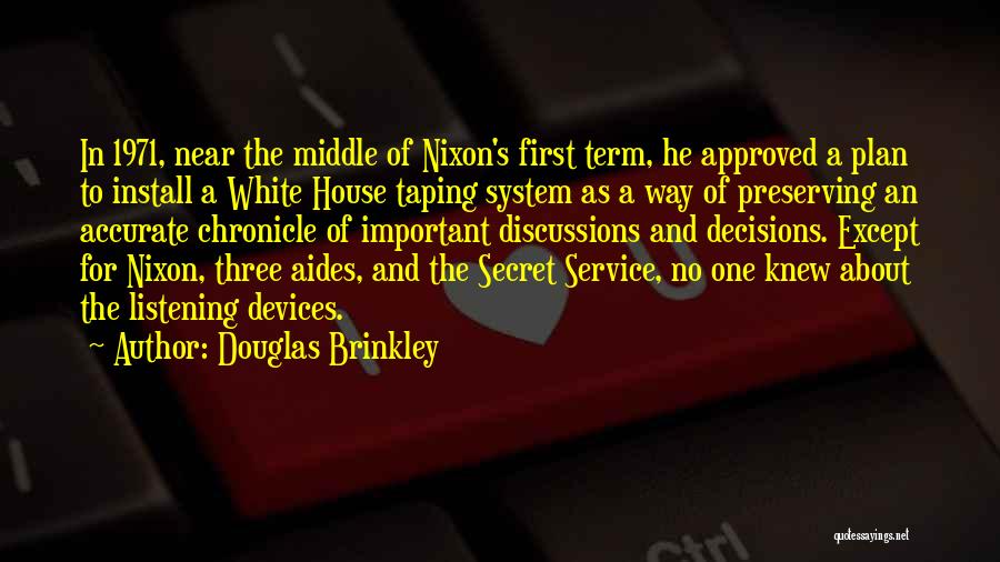 Douglas Brinkley Quotes: In 1971, Near The Middle Of Nixon's First Term, He Approved A Plan To Install A White House Taping System