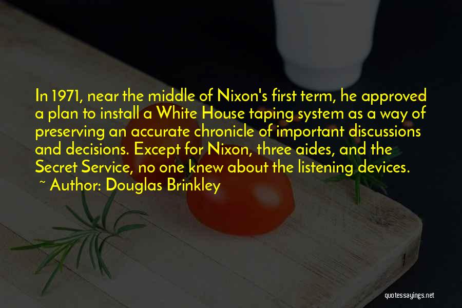 Douglas Brinkley Quotes: In 1971, Near The Middle Of Nixon's First Term, He Approved A Plan To Install A White House Taping System