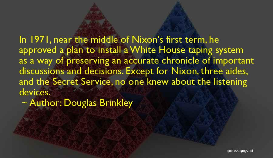 Douglas Brinkley Quotes: In 1971, Near The Middle Of Nixon's First Term, He Approved A Plan To Install A White House Taping System