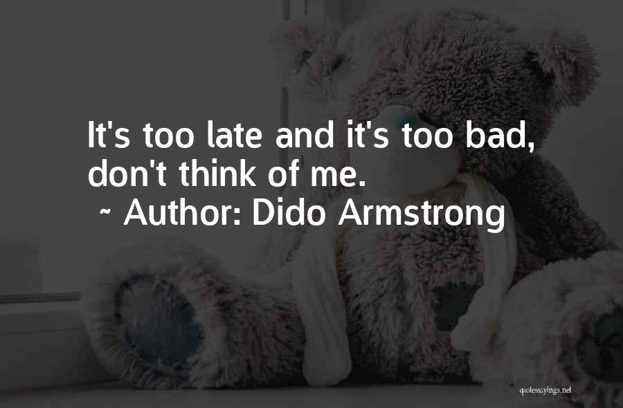 Dido Armstrong Quotes: It's Too Late And It's Too Bad, Don't Think Of Me.