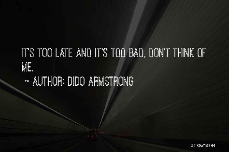 Dido Armstrong Quotes: It's Too Late And It's Too Bad, Don't Think Of Me.